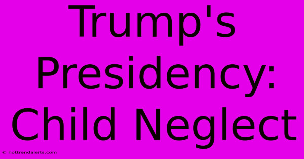 Trump's Presidency: Child Neglect