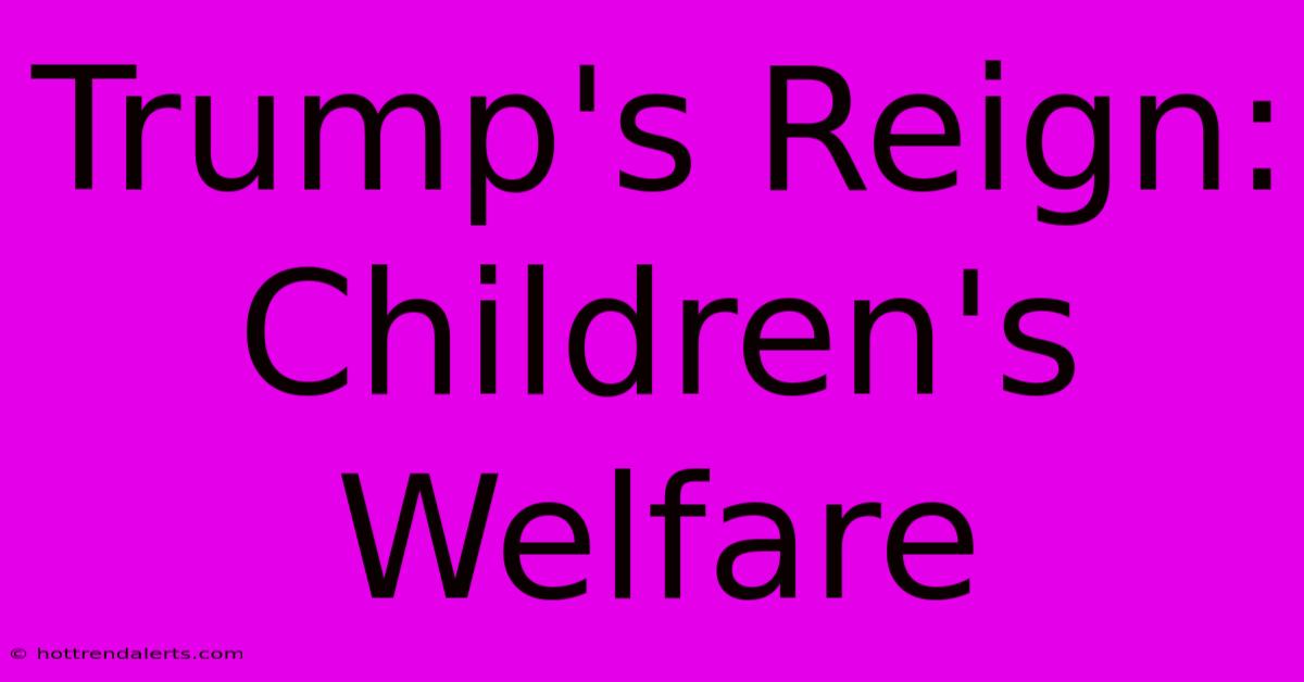 Trump's Reign: Children's Welfare