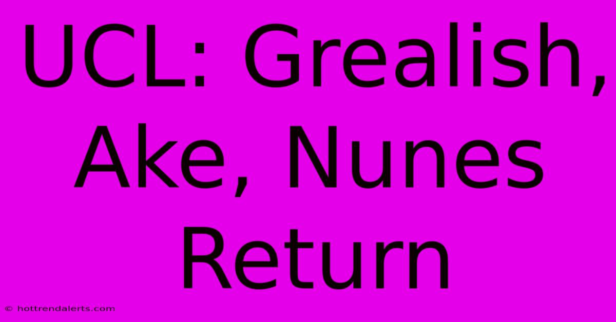 UCL: Grealish, Ake, Nunes Return