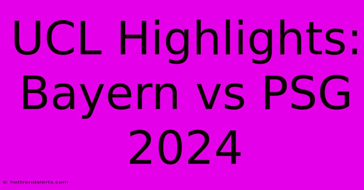 UCL Highlights: Bayern Vs PSG 2024