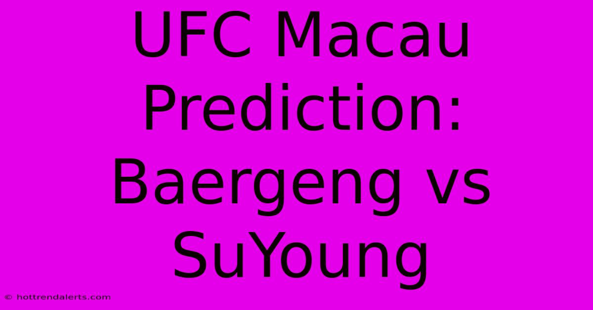 UFC Macau Prediction: Baergeng Vs SuYoung