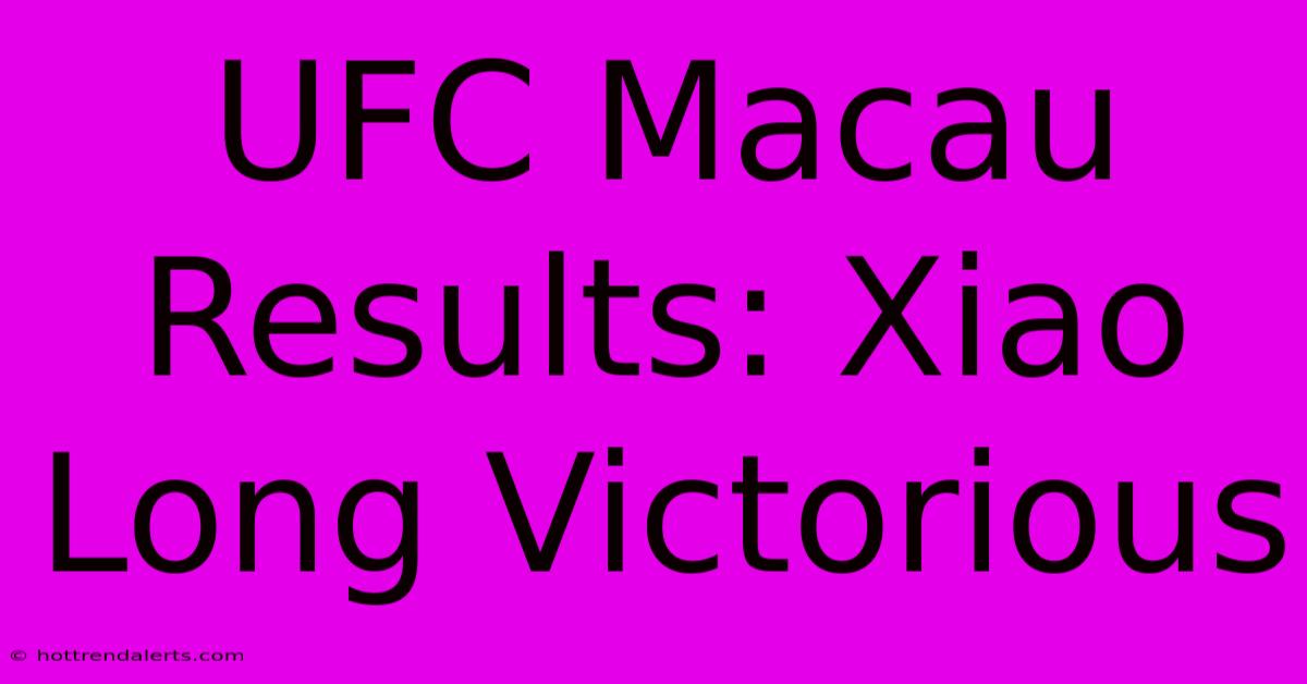 UFC Macau Results: Xiao Long Victorious