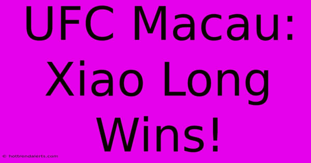 UFC Macau: Xiao Long Wins!