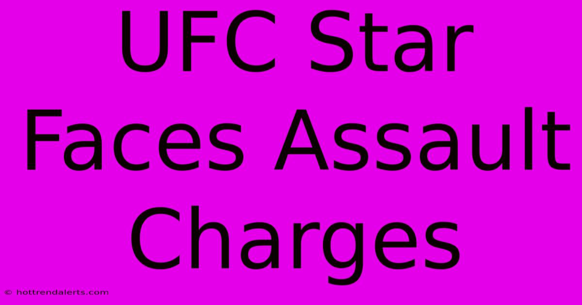 UFC Star Faces Assault Charges