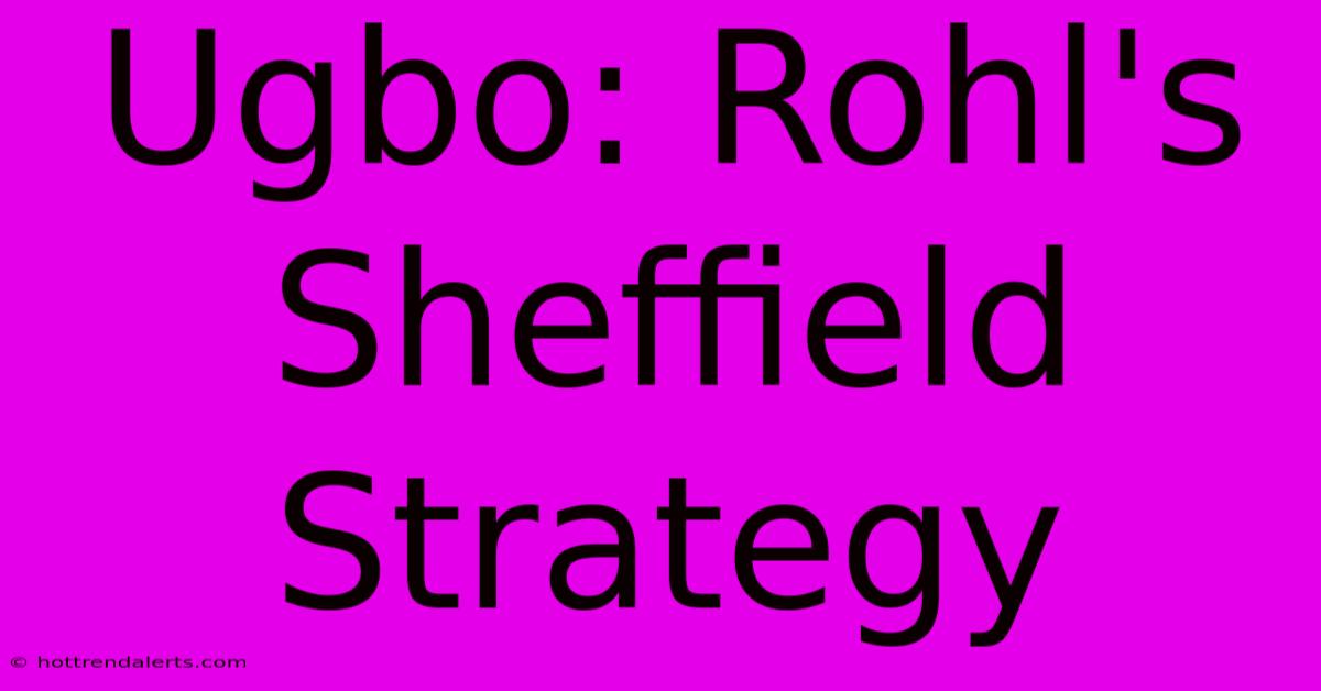 Ugbo: Rohl's Sheffield Strategy