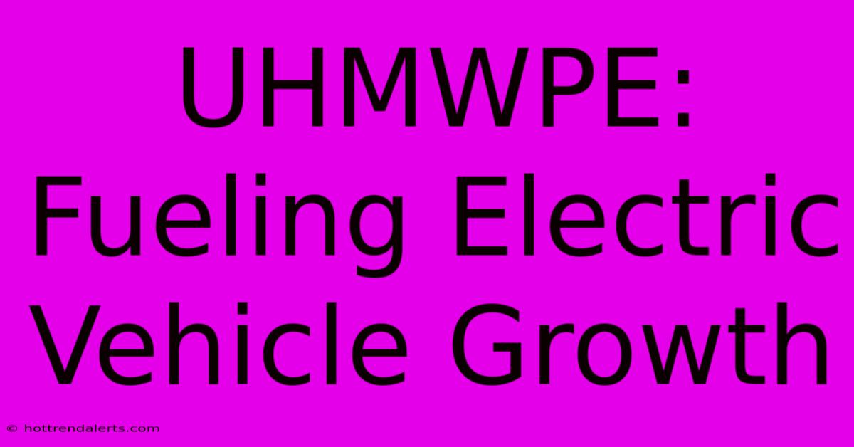 UHMWPE: Fueling Electric Vehicle Growth