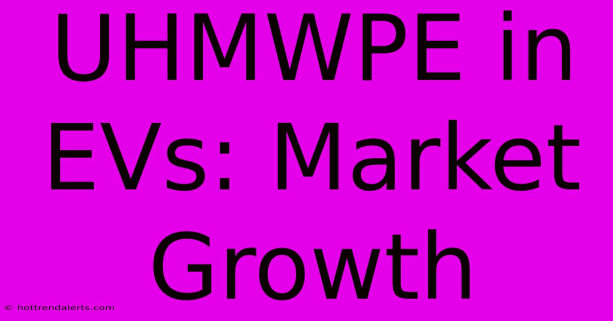 UHMWPE In EVs: Market Growth