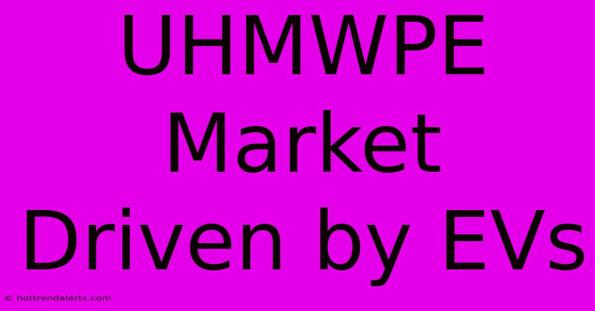 UHMWPE Market Driven By EVs