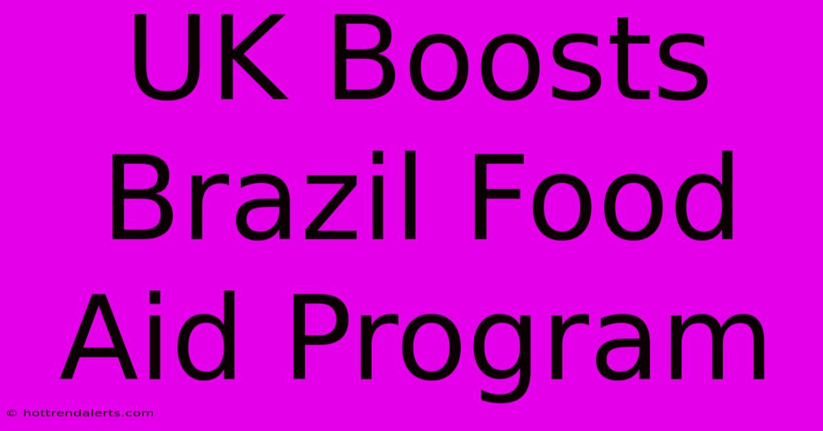 UK Boosts Brazil Food Aid Program