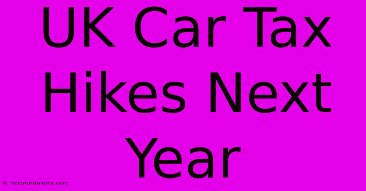 UK Car Tax Hikes Next Year