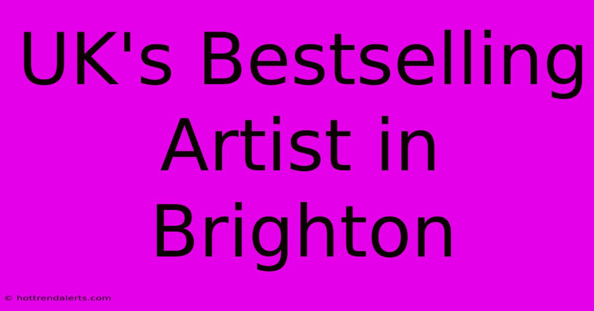 UK's Bestselling Artist In Brighton