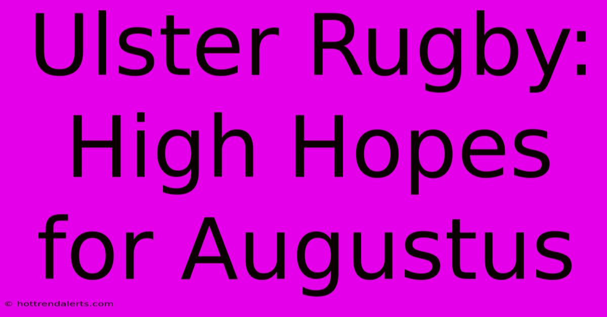 Ulster Rugby: High Hopes For Augustus