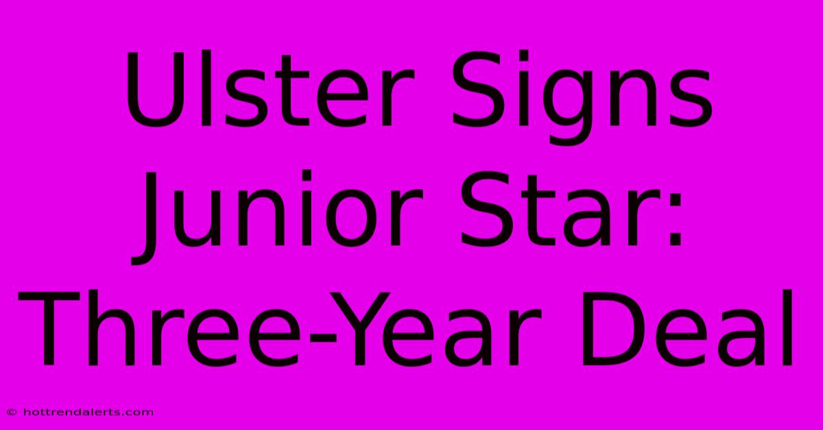 Ulster Signs Junior Star: Three-Year Deal