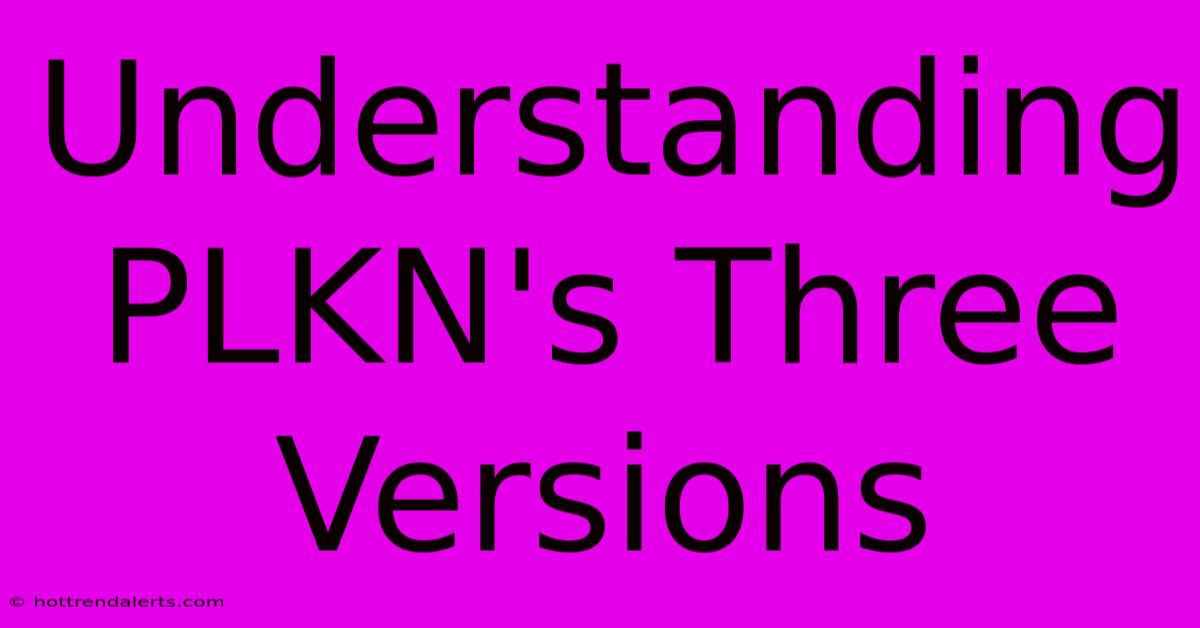 Understanding PLKN's Three Versions