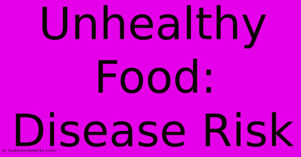 Unhealthy Food: Disease Risk