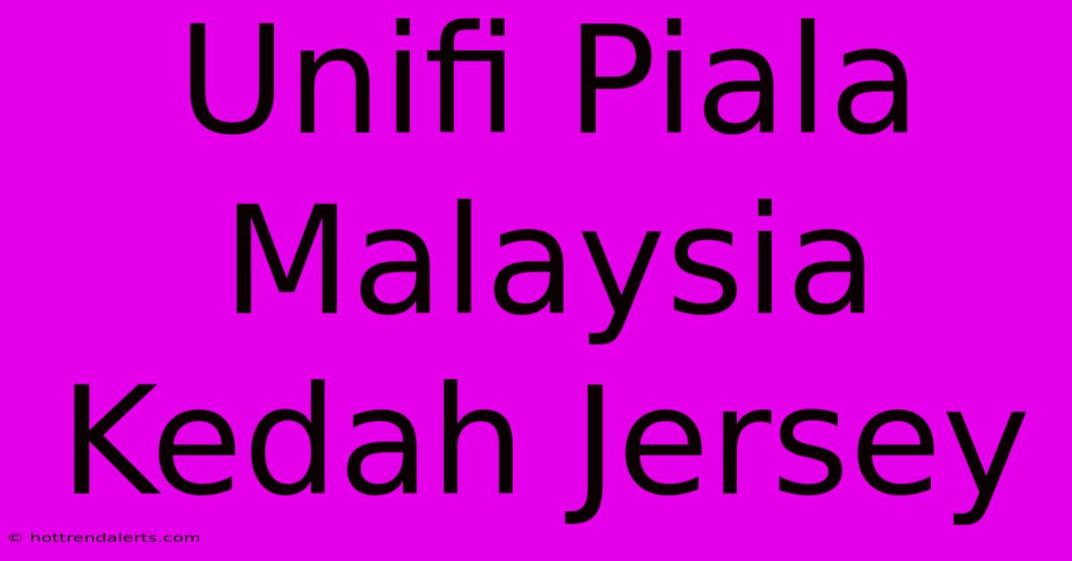 Unifi Piala Malaysia Kedah Jersey