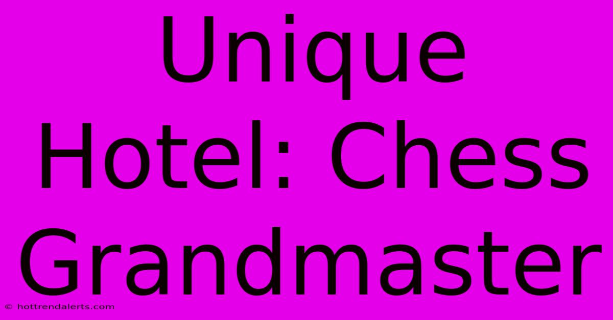 Unique Hotel: Chess Grandmaster