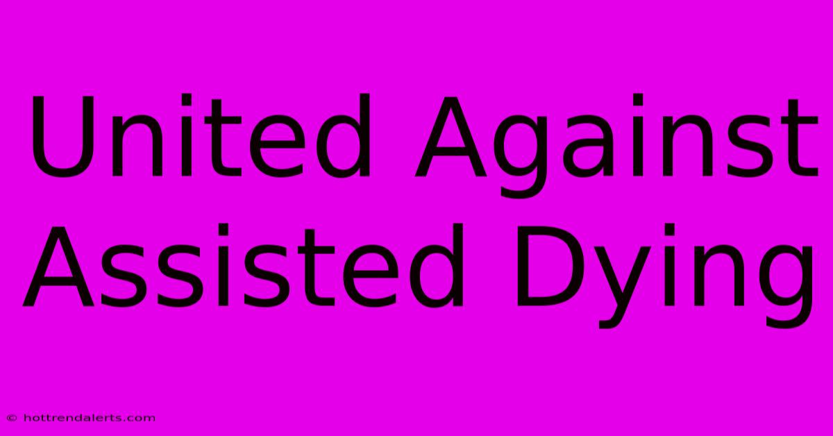 United Against Assisted Dying