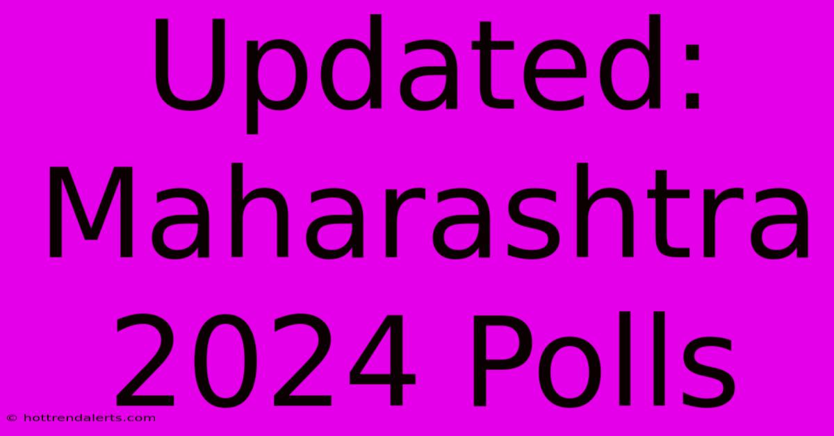 Updated: Maharashtra 2024 Polls