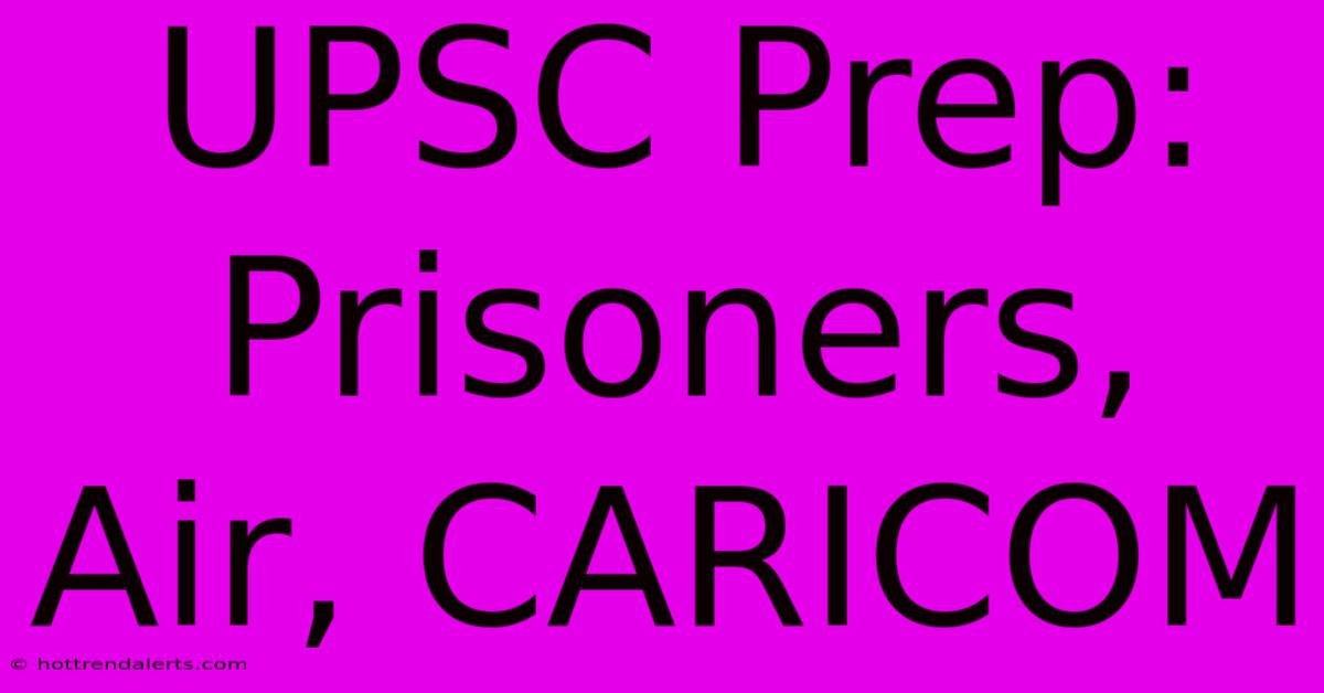 UPSC Prep: Prisoners, Air, CARICOM