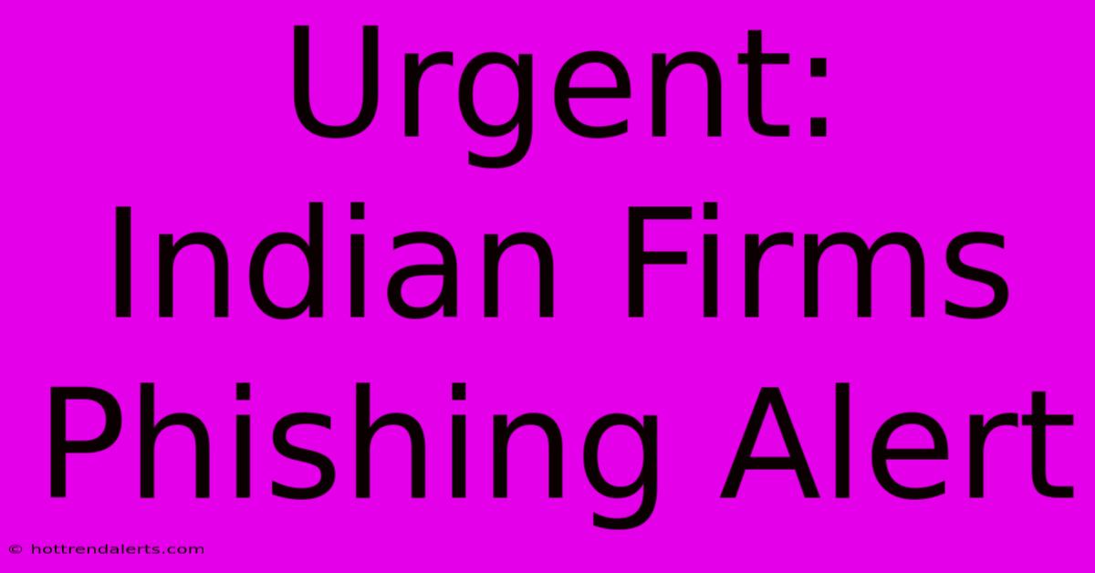 Urgent: Indian Firms Phishing Alert