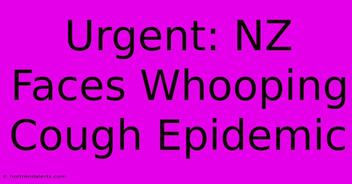 Urgent: NZ Faces Whooping Cough Epidemic