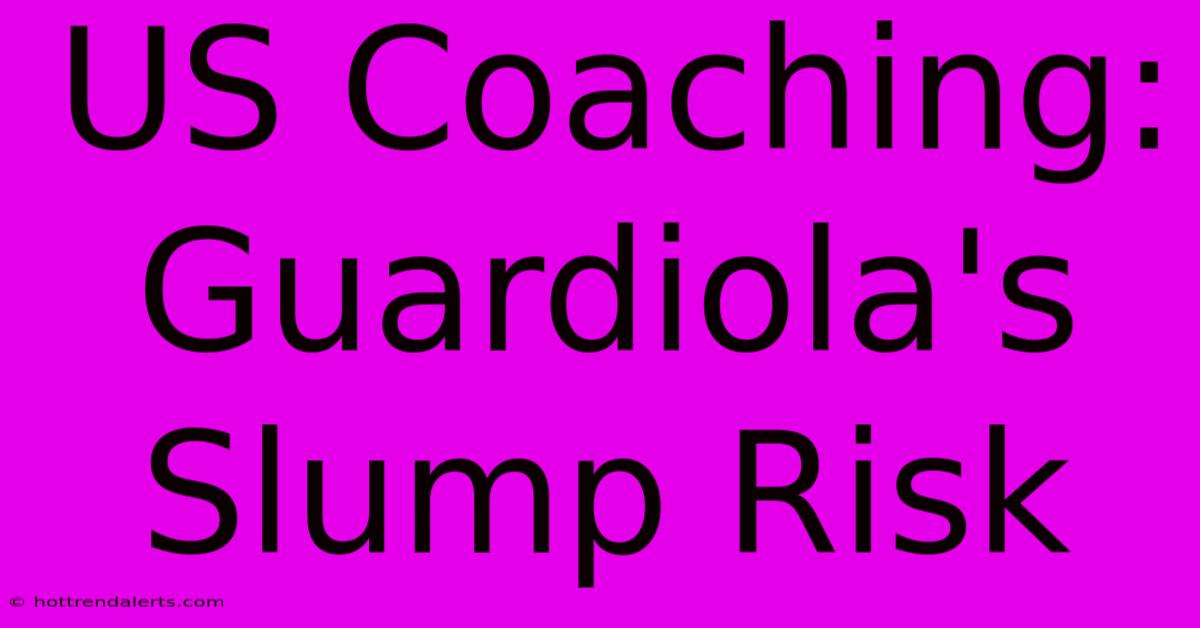 US Coaching: Guardiola's Slump Risk