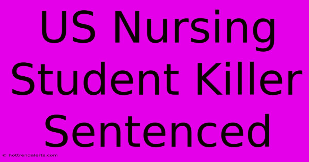 US Nursing Student Killer Sentenced