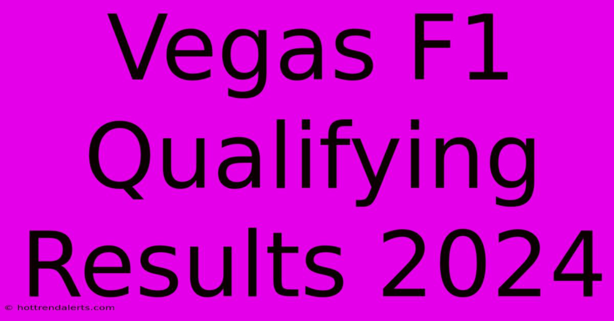 Vegas F1 Qualifying Results 2024