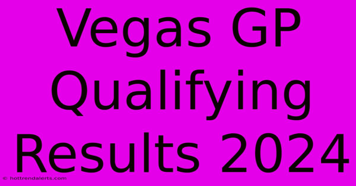 Vegas GP Qualifying Results 2024