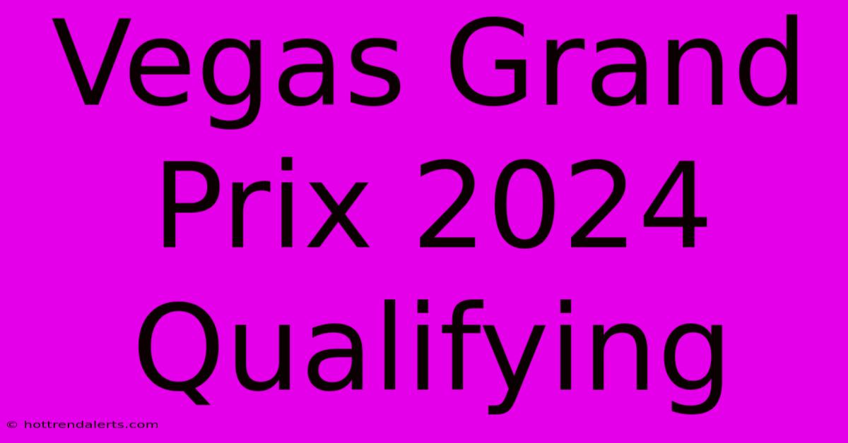 Vegas Grand Prix 2024 Qualifying