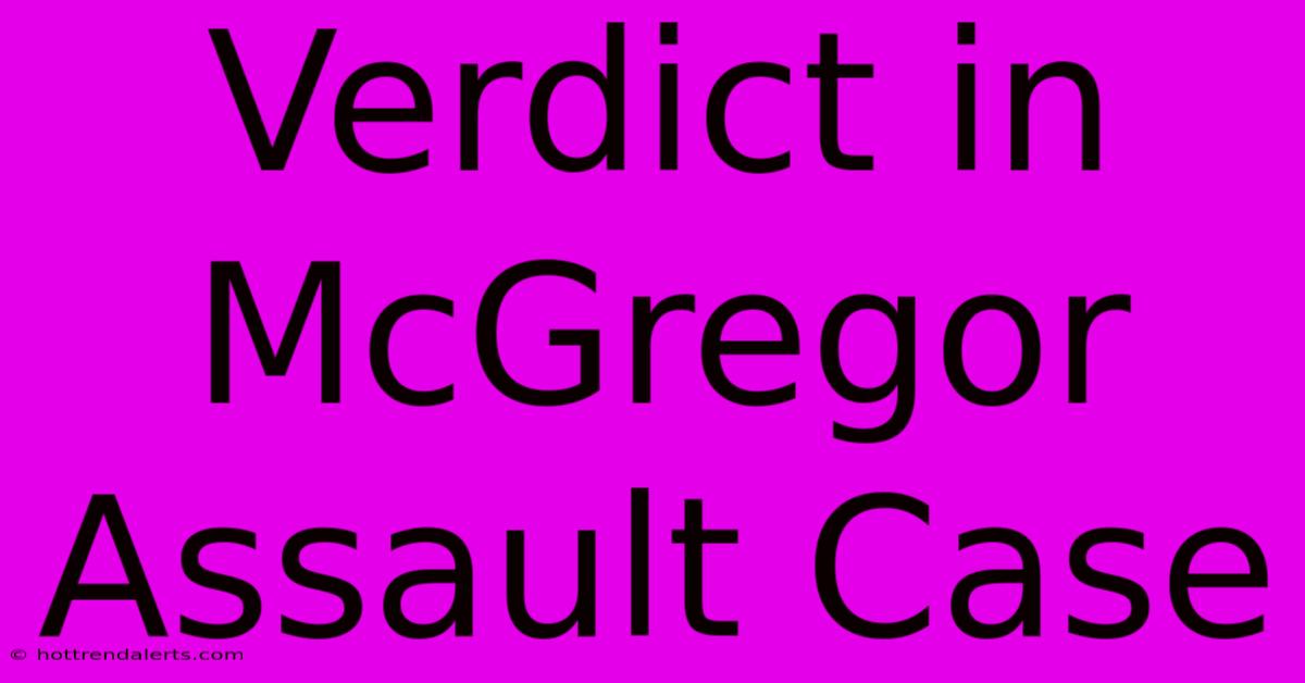 Verdict In McGregor Assault Case