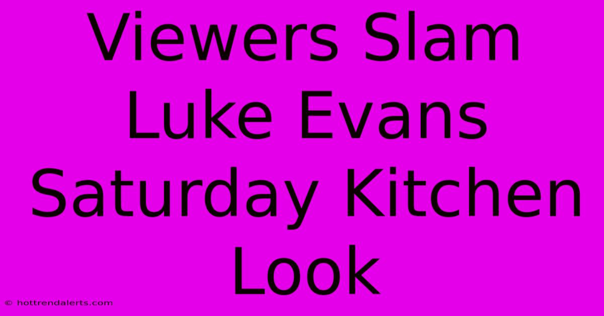 Viewers Slam Luke Evans Saturday Kitchen Look