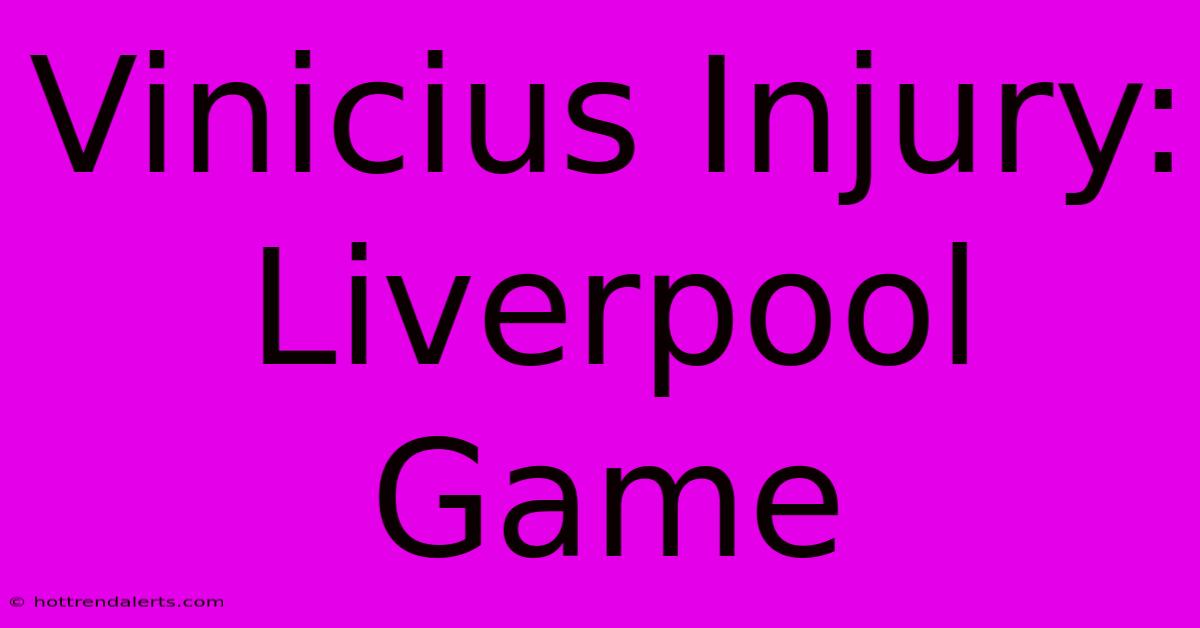 Vinicius Injury: Liverpool Game