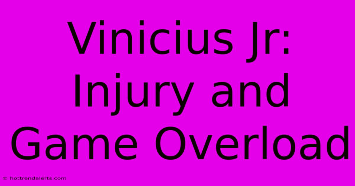 Vinicius Jr: Injury And Game Overload