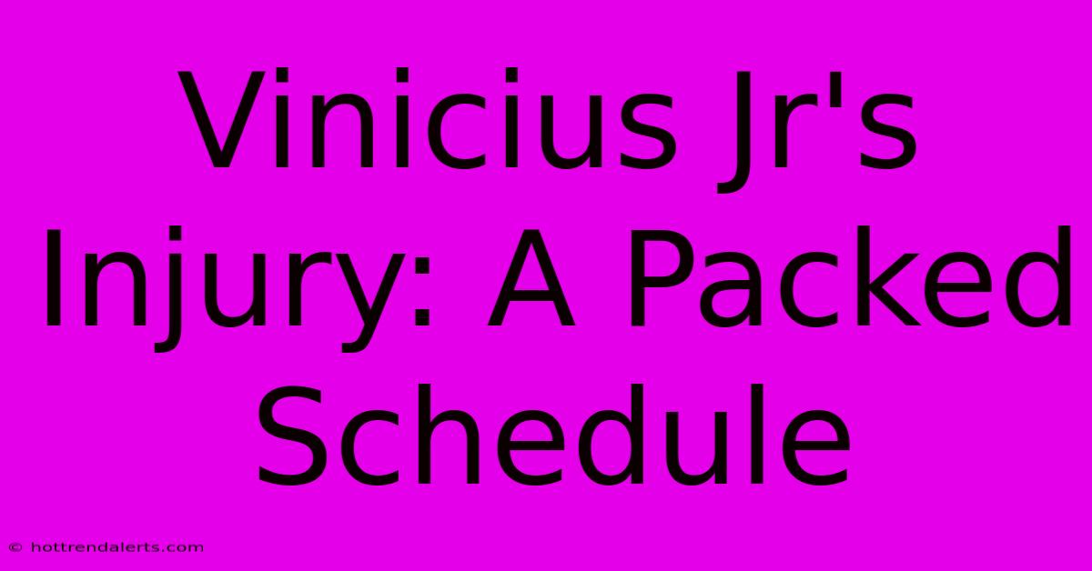 Vinicius Jr's Injury: A Packed Schedule