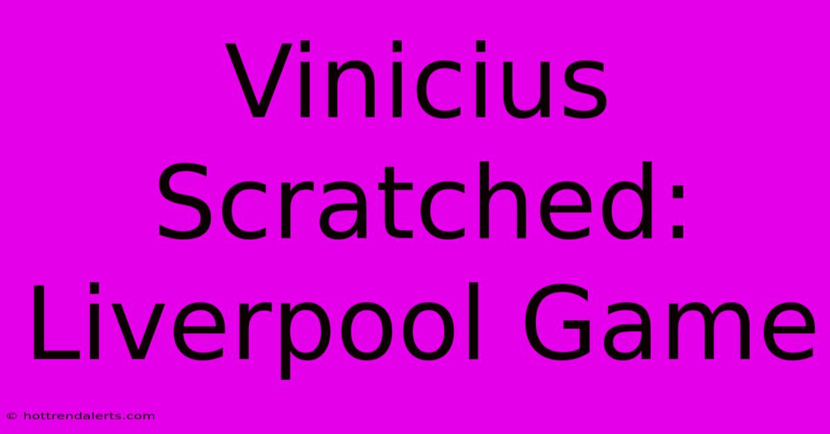 Vinicius Scratched: Liverpool Game