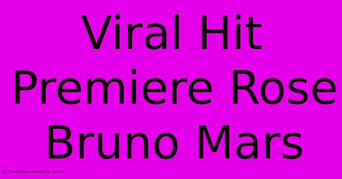 Viral Hit Premiere Rose Bruno Mars