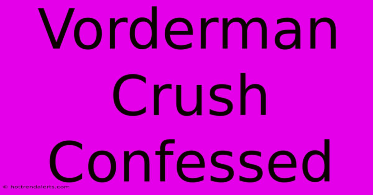 Vorderman Crush Confessed