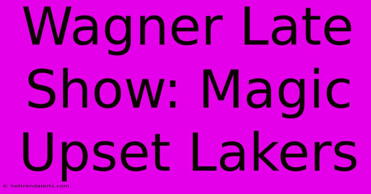 Wagner Late Show: Magic Upset Lakers