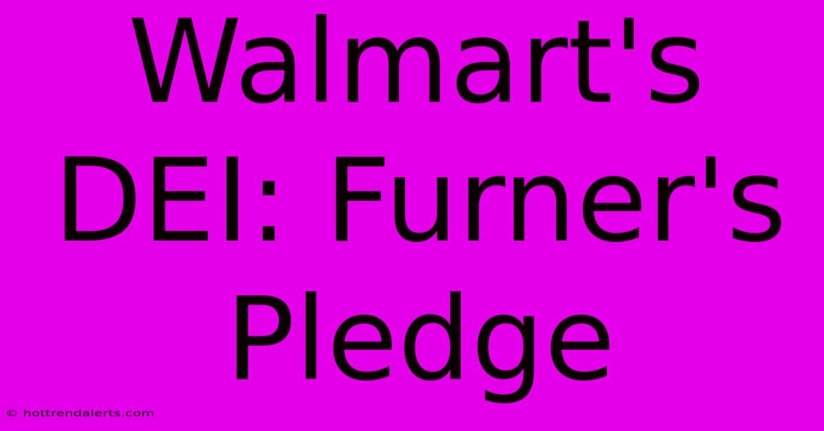 Walmart's DEI: Furner's Pledge