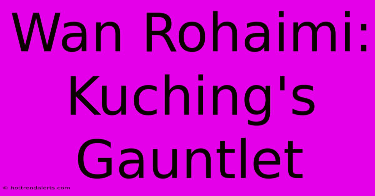 Wan Rohaimi: Kuching's Gauntlet