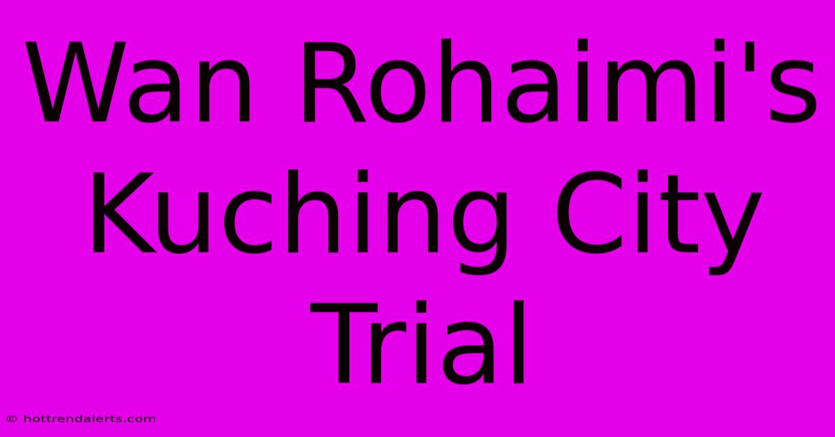 Wan Rohaimi's Kuching City Trial