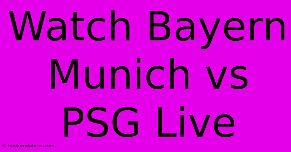 Watch Bayern Munich Vs PSG Live