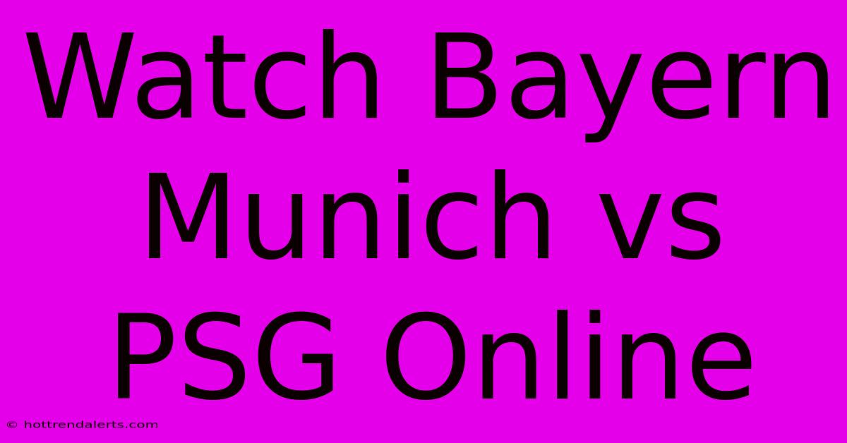 Watch Bayern Munich Vs PSG Online