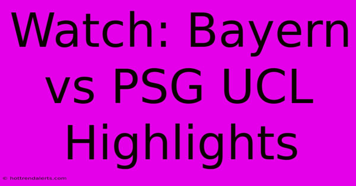 Watch: Bayern Vs PSG UCL Highlights