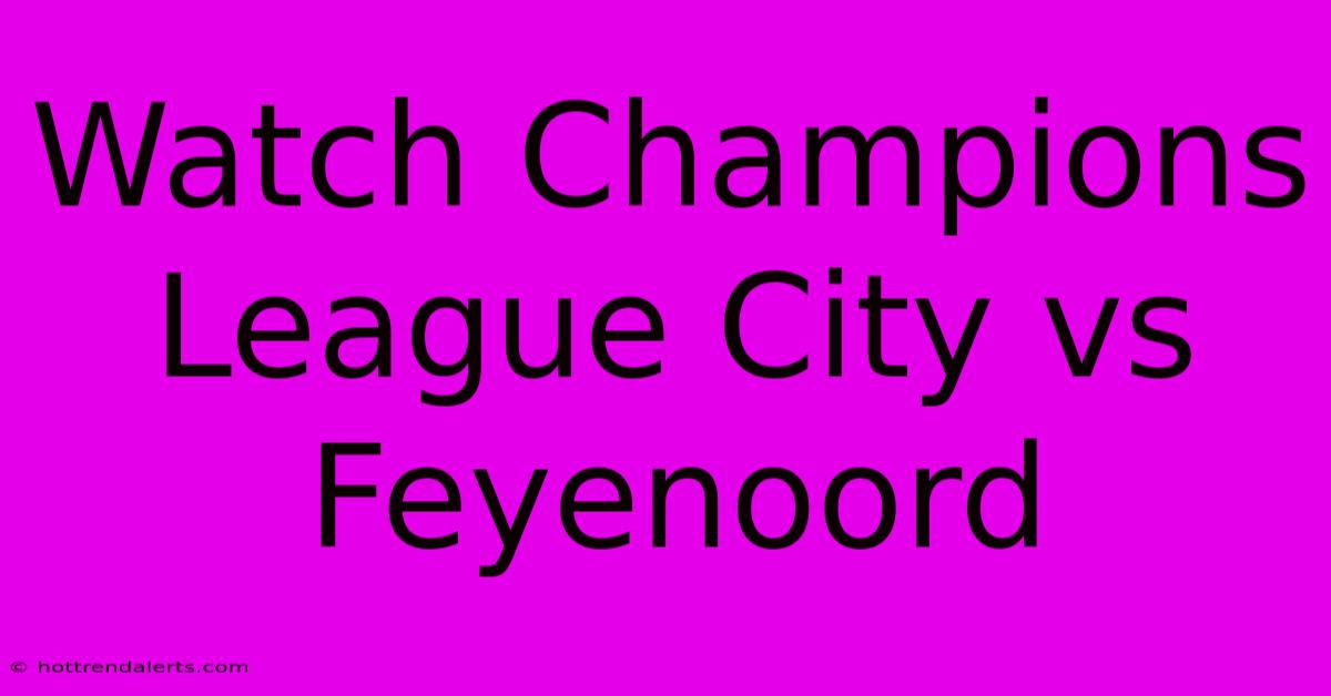 Watch Champions League City Vs Feyenoord