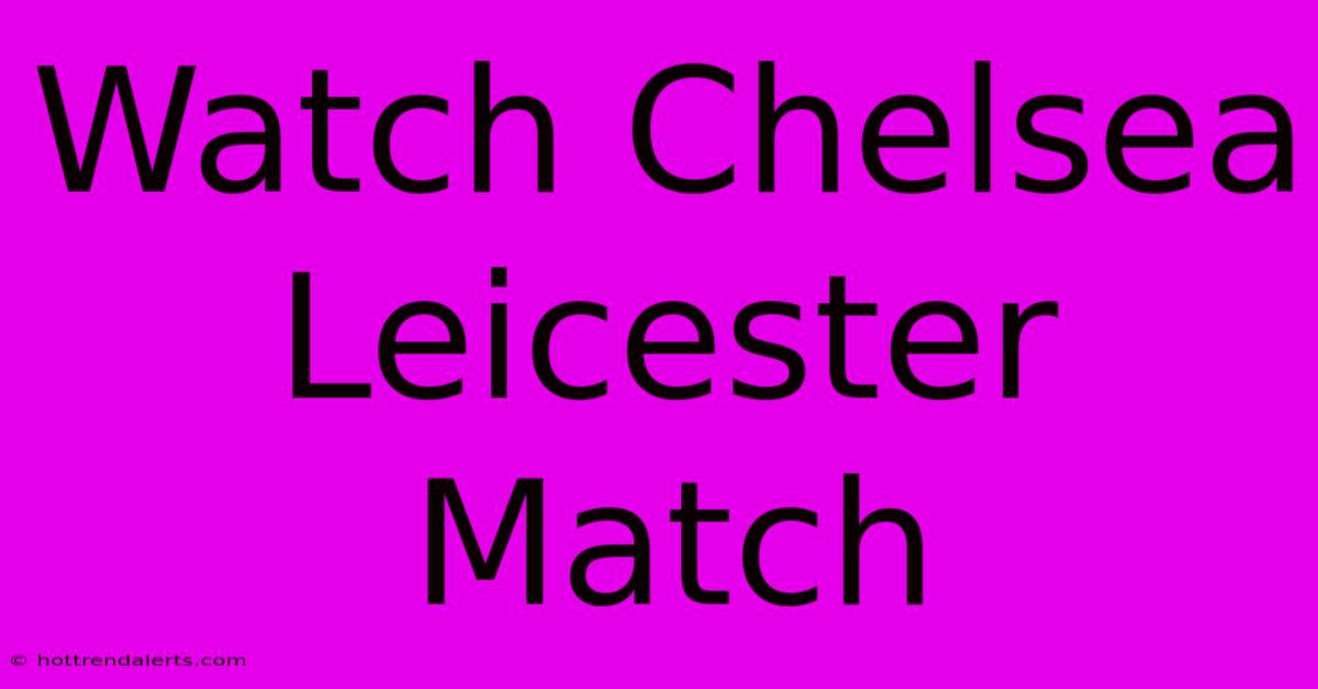 Watch Chelsea Leicester Match