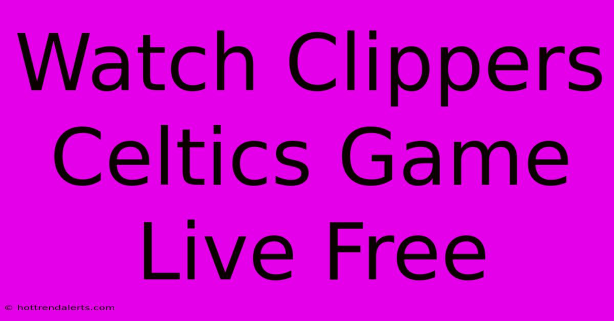 Watch Clippers Celtics Game Live Free