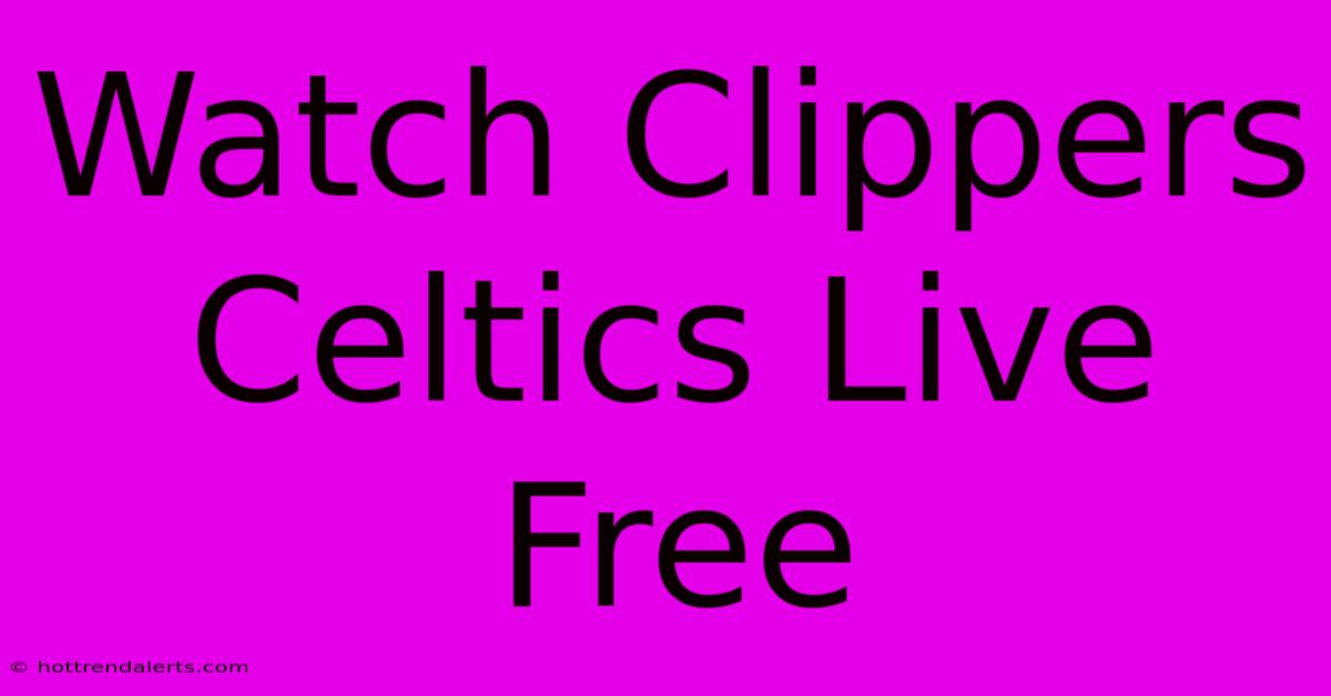 Watch Clippers Celtics Live Free